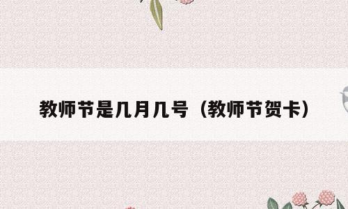 教师节是几月几号（教师节贺卡）