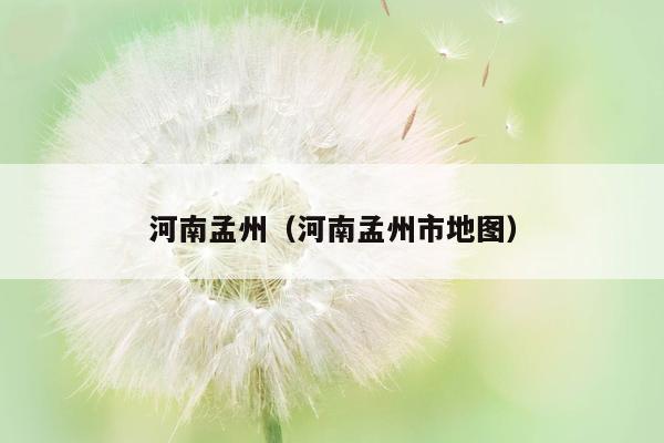 河南孟州（河南孟州市地图）