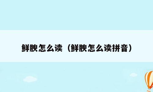 鲜腴怎么读（鲜腴怎么读拼音）