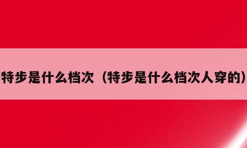 特步是什么档次（特步是什么档次人穿的）