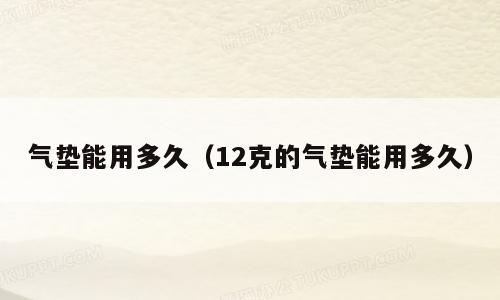 气垫能用多久（12克的气垫能用多久）