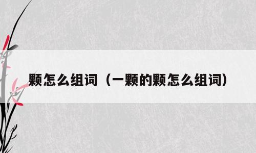 颗怎么组词（一颗的颗怎么组词）