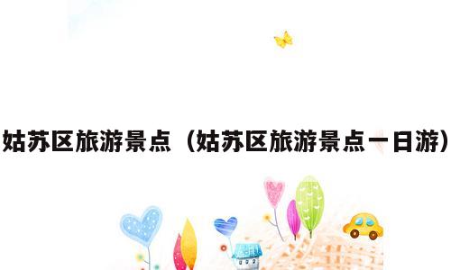 姑苏区旅游景点（姑苏区旅游景点一日游）
