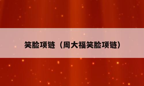 笑脸项链（周大福笑脸项链）