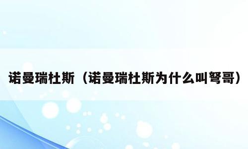 诺曼瑞杜斯（诺曼瑞杜斯为什么叫弩哥）