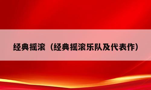 经典摇滚（经典摇滚乐队及代表作）