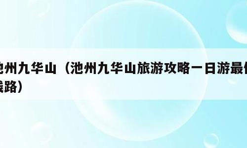 池州九华山（池州九华山旅游攻略一日游最佳线路）